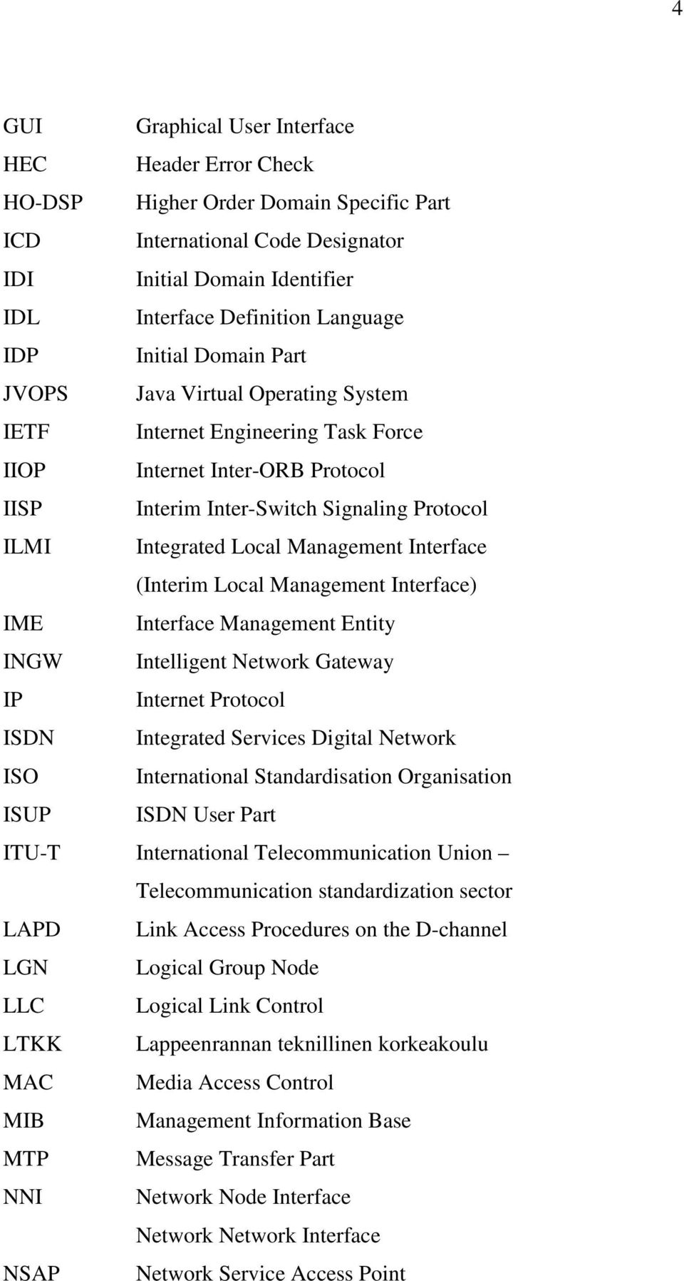 Management Interface (Interim Local Management Interface) IME Interface Management Entity INGW Intelligent Network Gateway IP Internet Protocol ISDN Integrated Services Digital Network ISO