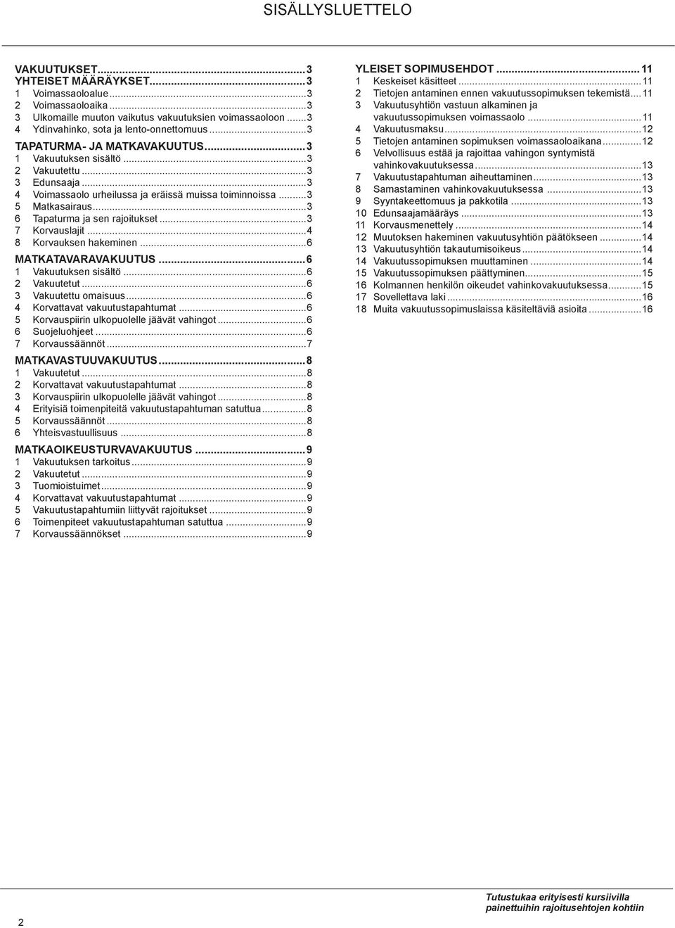 ..3 6 Tapaturma ja sen rajoitukset...3 7 Korvauslajit...4 8 Korvauksen hakeminen...6 matkatavaravakuutus...6 1 Vakuutuksen sisältö...6 2 Vakuutetut...6 3 Vakuutettu omaisuus.