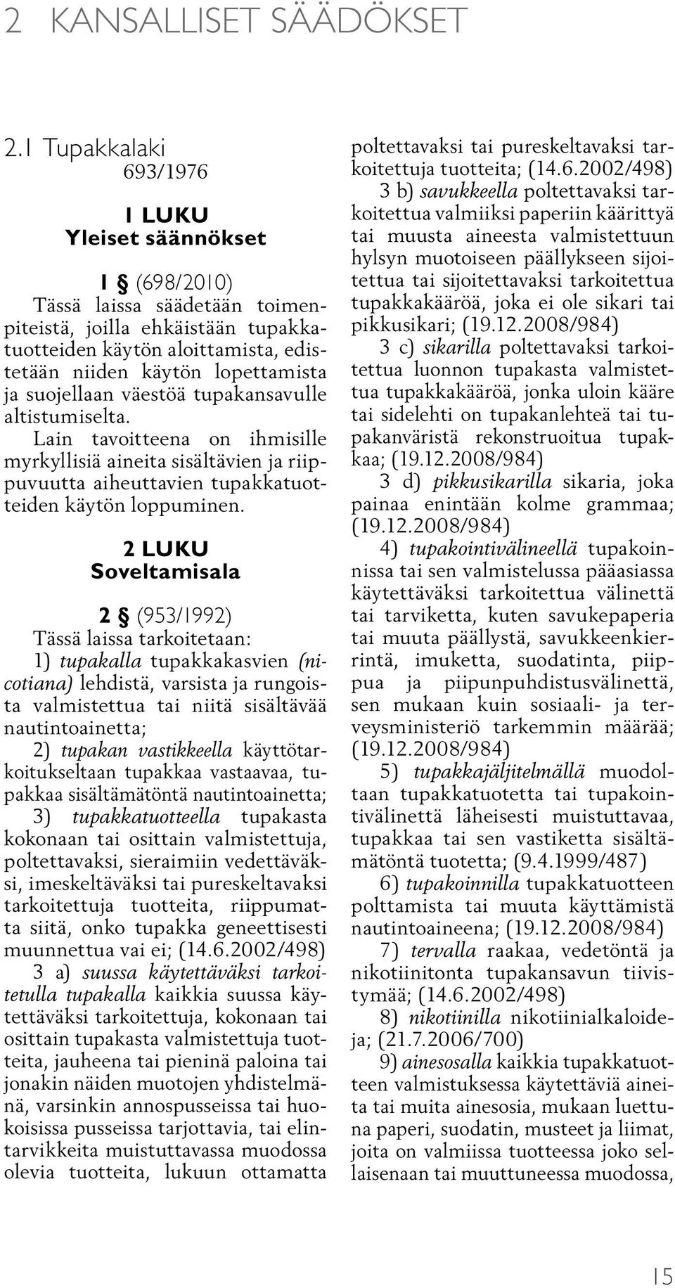 suojellaan väestöä tupakansavulle altistumiselta. Lain tavoitteena on ihmisille myrkyllisiä aineita sisältävien ja riippuvuutta aiheuttavien tupakkatuotteiden käytön loppuminen.