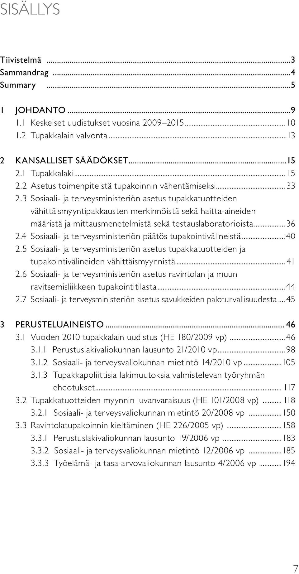 3 Sosiaali- ja terveysministeriön asetus tupakkatuotteiden vähittäismyyntipakkausten merkinnöistä sekä haitta-aineiden määristä ja mittausmenetelmistä sekä testauslaboratorioista...36 2.