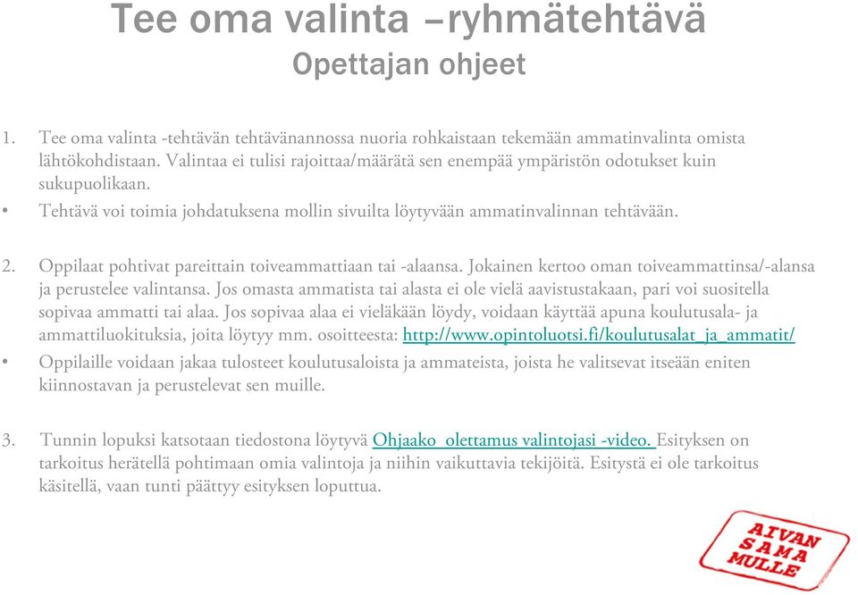 Oppilaat pohtivat pareittain toiveammattiaan tai -alaansa. Jokainen kertoo oman toiveammattinsa/-alansa ja perustelee valintansa.