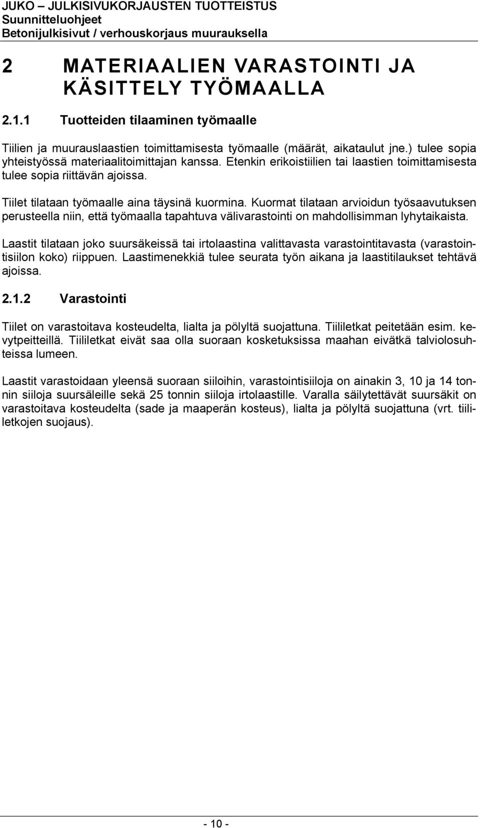 Kuormat tilataan arvioidun työsaavutuksen perusteella niin, että työmaalla tapahtuva välivarastointi on mahdollisimman lyhytaikaista.