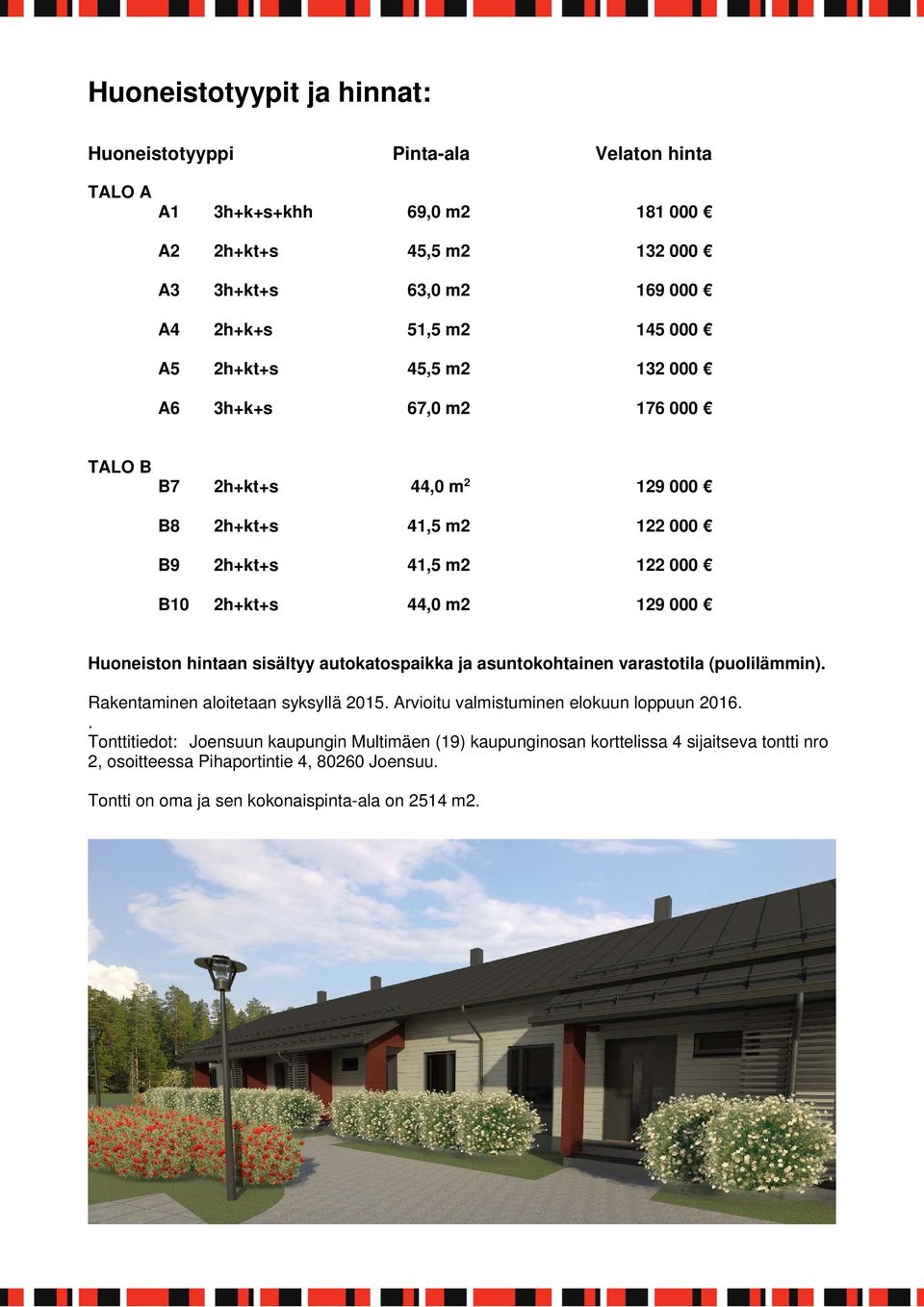 Huoneiston hintaan sisältyy autokatospaikka ja asuntokohtainen varastotila (puolilämmin). Rakentaminen aloitetaan syksyllä 2015. Arvioitu valmistuminen elokuun loppuun 2016.