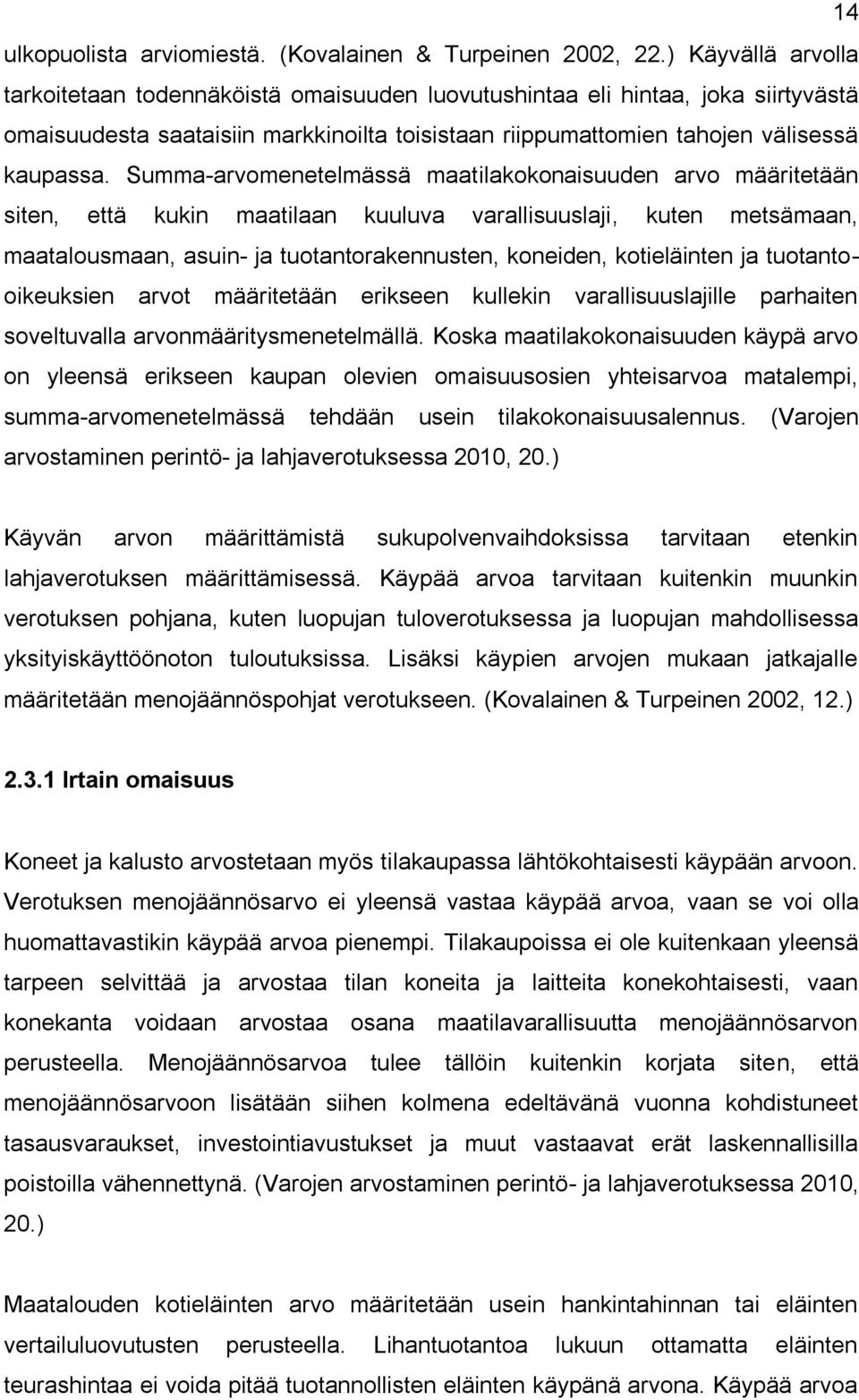 Summa-arvomenetelmässä maatilakokonaisuuden arvo määritetään siten, että kukin maatilaan kuuluva varallisuuslaji, kuten metsämaan, maatalousmaan, asuin- ja tuotantorakennusten, koneiden, kotieläinten
