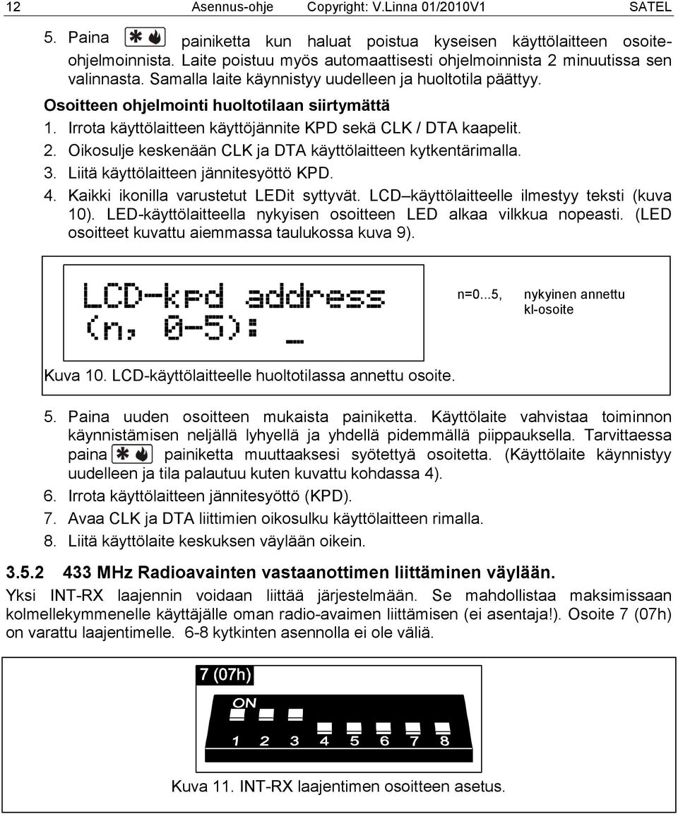 Irrota käyttölaitteen käyttöjännite KPD sekä CLK / DTA kaapelit. 2. Oikosulje keskenään CLK ja DTA käyttölaitteen kytkentärimalla. 3. Liitä käyttölaitteen jännitesyöttö KPD. 4.