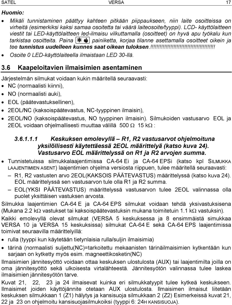 Paina painiketta, korjaa tilanne asettamalla osoitteet oikein ja tee tunnistus uudelleen kunnes saat oikean tuloksen.!!!!!!!!!!!!!!!!!!!!!!!!!!!!!!!!!!!!!!!!!! Osoite 0 LED-käyttölaiteella ilmaistaan LED 30-llä.