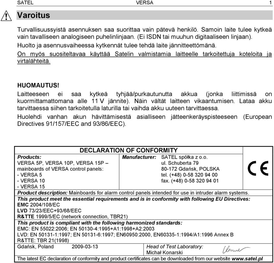 On myös suositeltavaa käyttää Satelin valmistamia laitteelle tarkoitettuja koteloita ja virtalähteitä. HUOMAUTUS!
