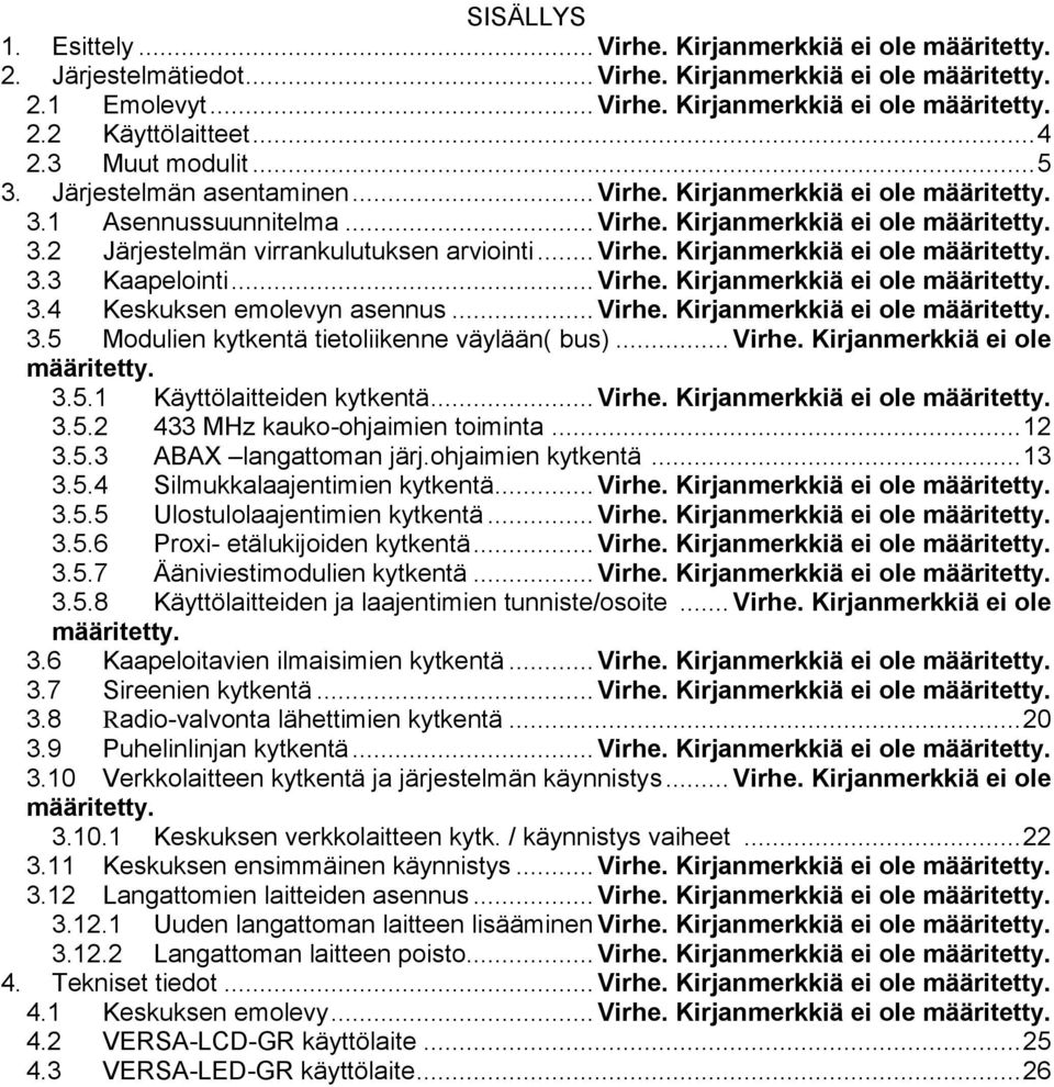 .. Virhe. Kirjanmerkkiä ei ole määritetty. 3.3 Kaapelointi... Virhe. Kirjanmerkkiä ei ole määritetty. 3.4 Keskuksen emolevyn asennus... Virhe. Kirjanmerkkiä ei ole määritetty. 3.5 Modulien kytkentä tietoliikenne väylään( bus).
