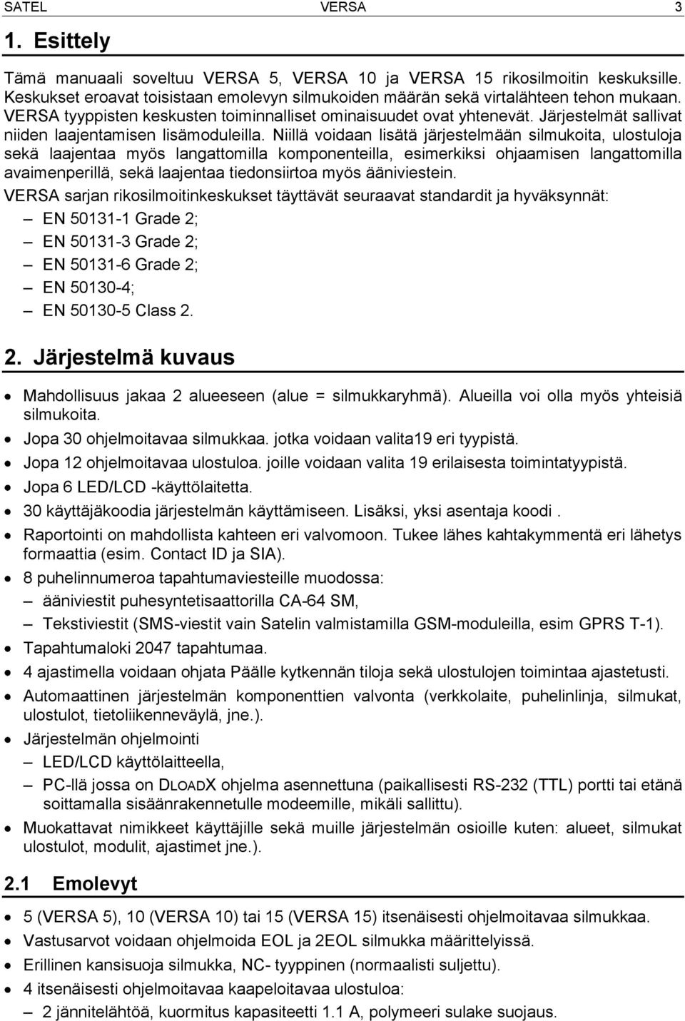 Niillä voidaan lisätä järjestelmään silmukoita, ulostuloja sekä laajentaa myös langattomilla komponenteilla, esimerkiksi ohjaamisen langattomilla avaimenperillä, sekä laajentaa tiedonsiirtoa myös