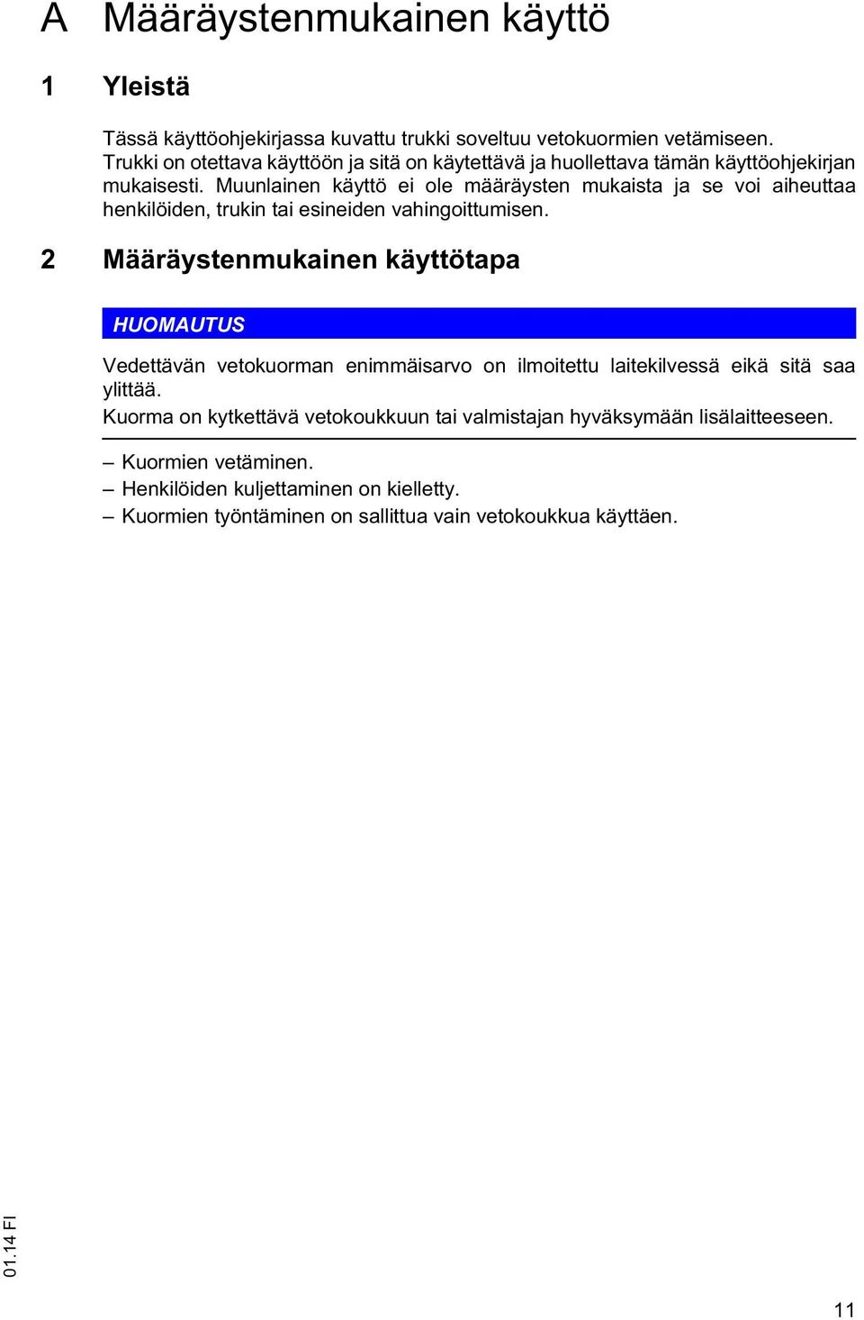 Muunlainen käyttö ei ole määräysten mukaista ja se voi aiheuttaa henkilöiden, trukin tai esineiden vahingoittumisen.
