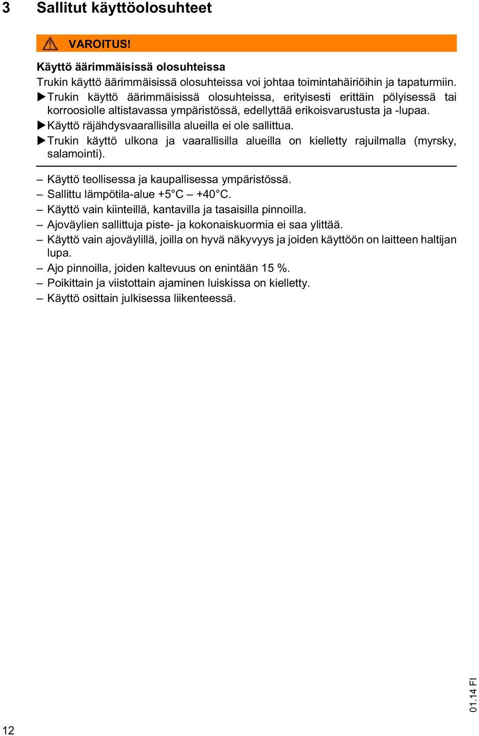 Käyttö räjähdysvaarallisilla alueilla ei ole sallittua. Trukin käyttö ulkona ja vaarallisilla alueilla on kielletty rajuilmalla (myrsky, salamointi). Käyttö teollisessa ja kaupallisessa ympäristössä.