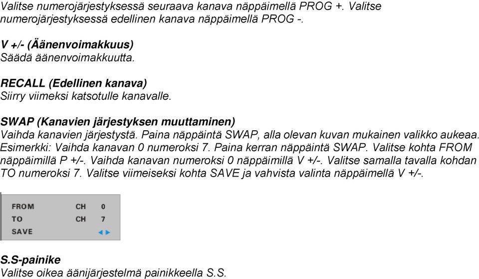 SWAP (Kanavien järjestyksen muuttaminen) Vaihda kanavien järjestystä. Paina näppäintä SWAP, alla olevan kuvan mukainen valikko aukeaa. Esimerkki: Vaihda kanavan 0 numeroksi 7.