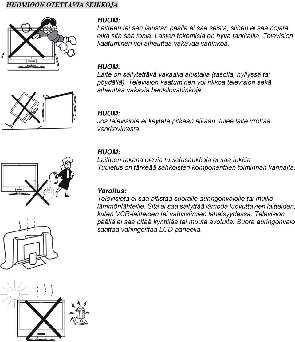 Television kaatuminen voi rikkoa television sekä aiheuttaa vakavia henkilövahinkoja. Jos televisiota ei käytetä pitkään aikaan, tulee laite irrottaa verkkovirrasta.