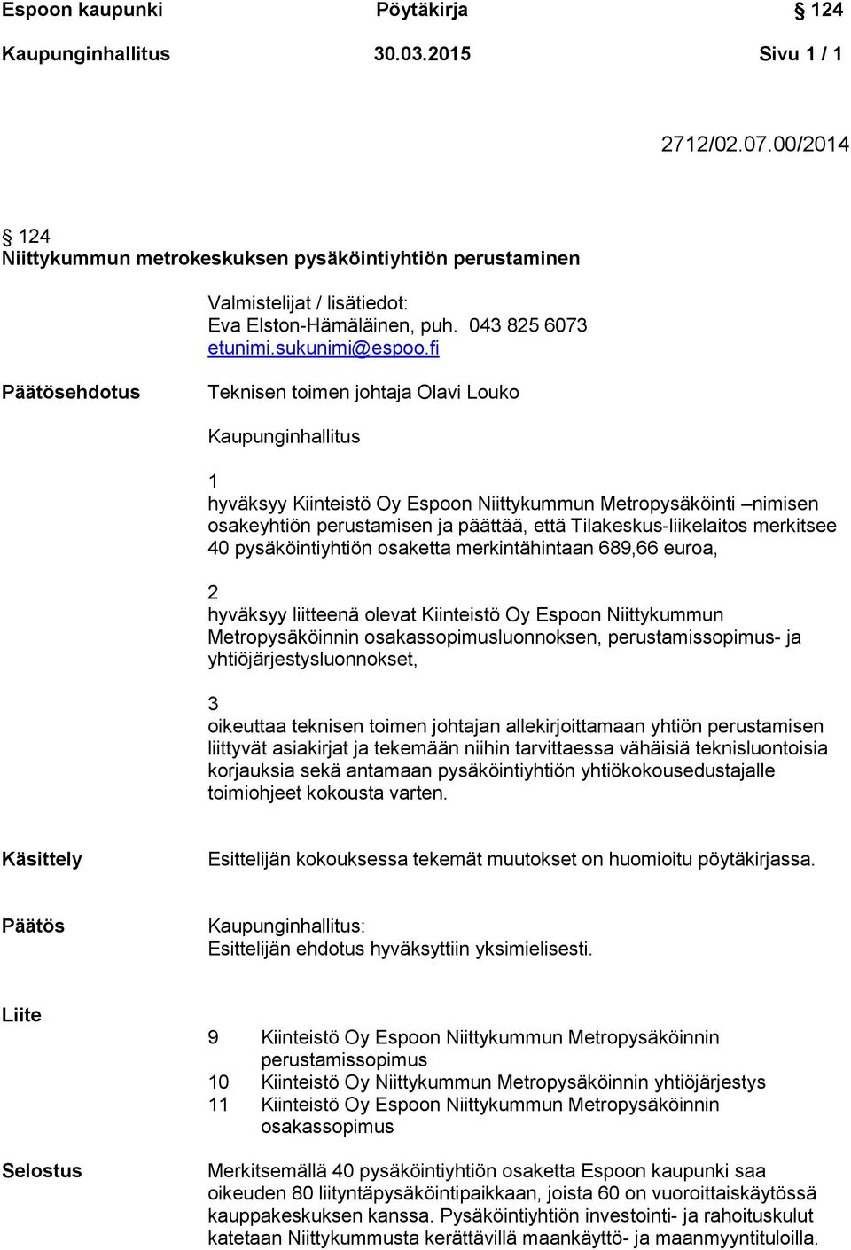 fi Päätösehdotus Teknisen toimen johtaja Olavi Louko Kaupunginhallitus 1 hyväksyy Kiinteistö Oy Espoon Niittykummun Metropysäköinti nimisen osakeyhtiön perustamisen ja päättää, että