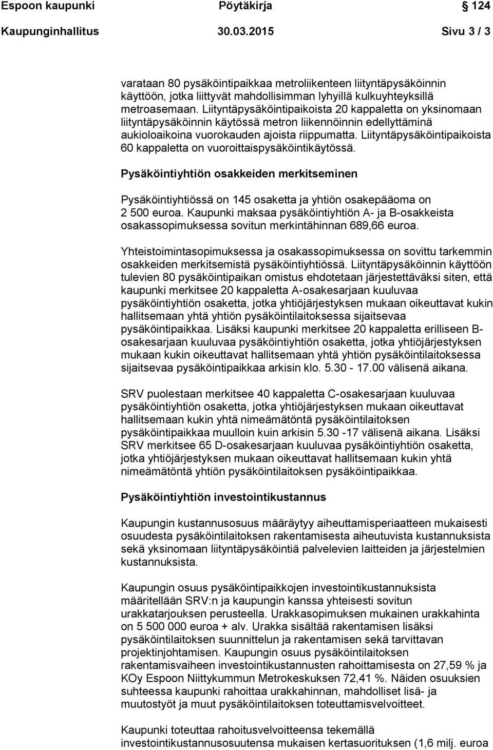 Liityntäpysäköintipaikoista 60 kappaletta on vuoroittaispysäköintikäytössä. Pysäköintiyhtiön osakkeiden merkitseminen Pysäköintiyhtiössä on 145 osaketta ja yhtiön osakepääoma on 2 500 euroa.