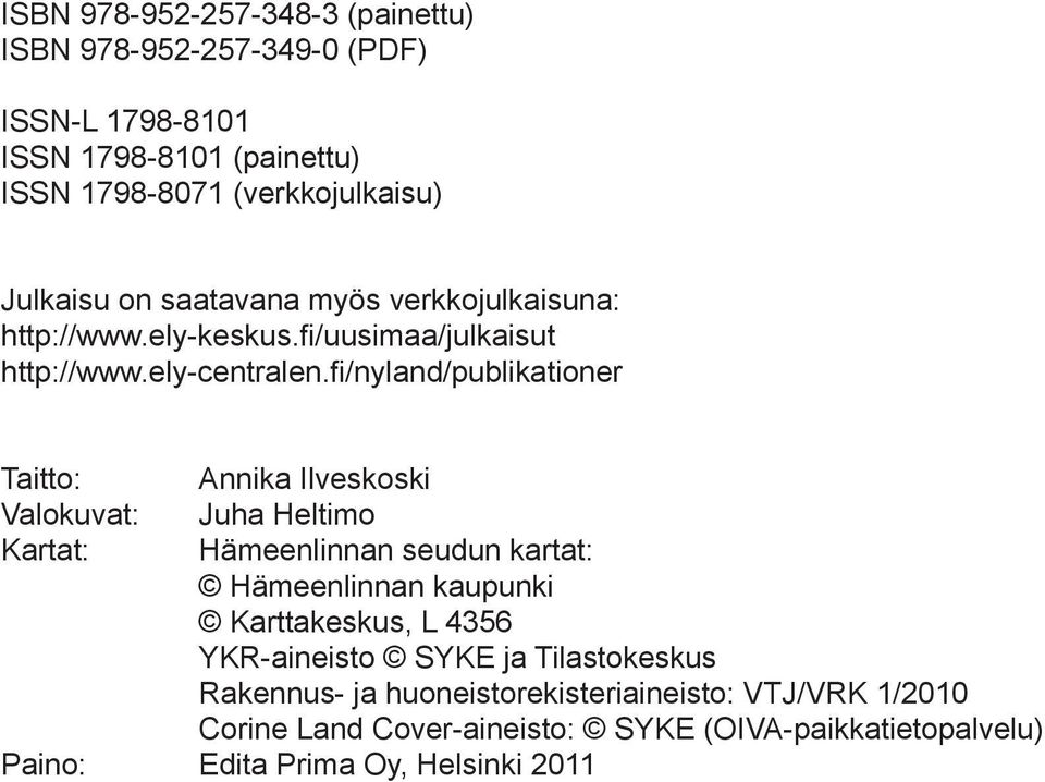 fi/nyland/publikationer Taitto: Annika Ilveskoski Valokuvat: Juha Heltimo Kartat: Hämeenlinnan seudun kartat: Hämeenlinnan kaupunki Karttakeskus, L