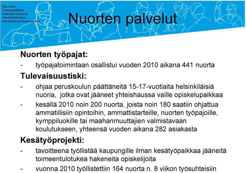 opintoihin, ammattistarteille, nuorten työpajoille, kymppiluokille tai maahanmuuttajien valmistavaan koulutukseen, yhteensä vuoden aikana 282 asiakasta