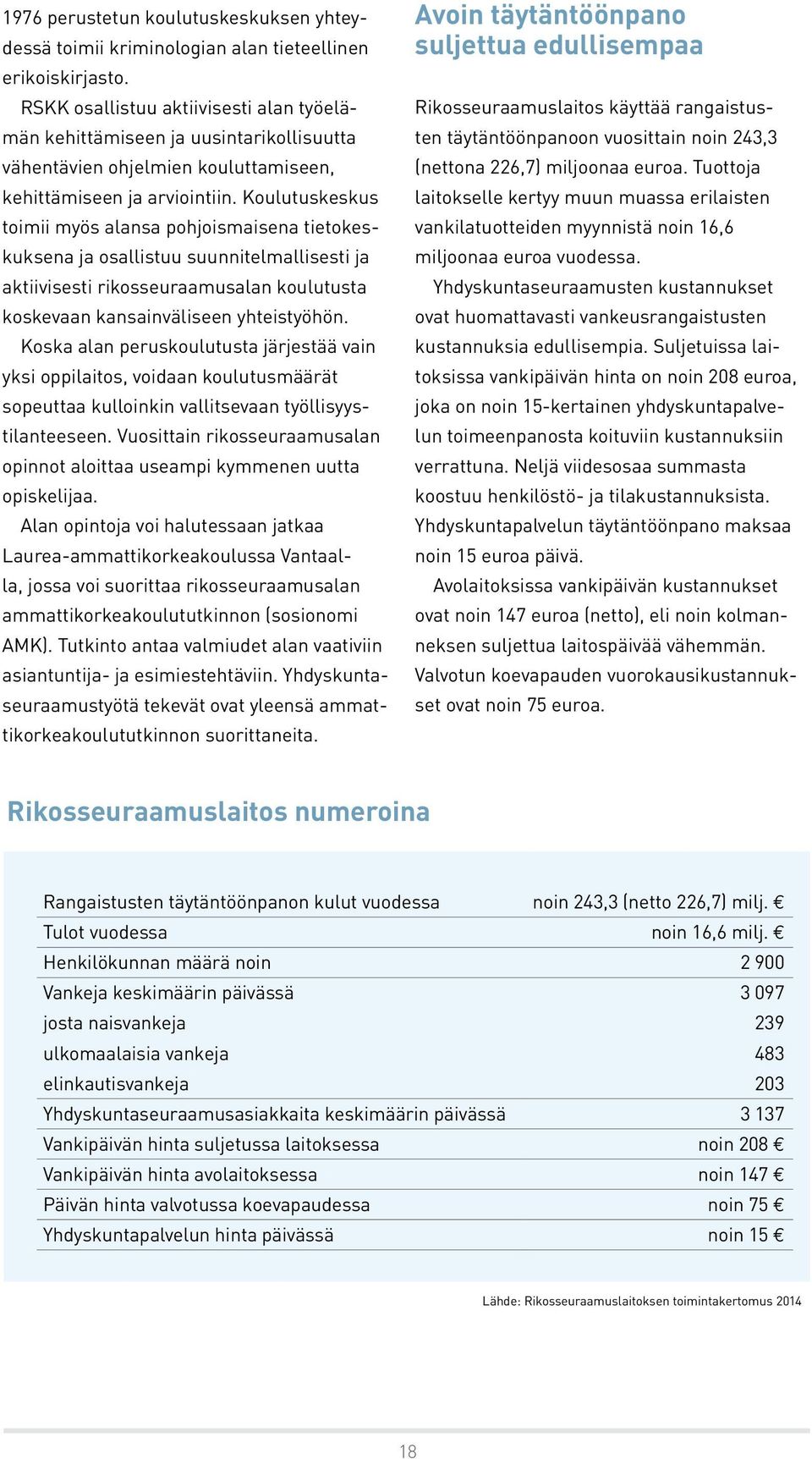 Koulutuskeskus toimii myös alansa pohjoismaisena tietokeskuksena ja osallistuu suunnitelmallisesti ja aktiivisesti rikosseuraamusalan koulutusta koskevaan kansainväliseen yhteistyöhön.