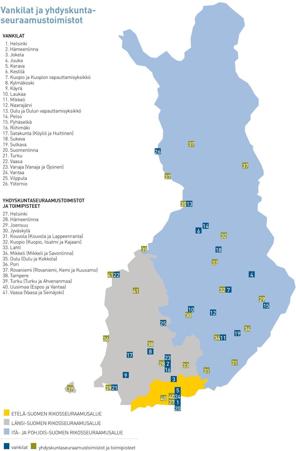 Vanaja (Vanaja ja Ojoinen) 24. Vantaa 25. Vilppula 26. Ylitornio 26 26 37 37 37 37 37 37 YHDYSKUNTASEURAAMUSTOIMISTOT JA TOIMIPISTEET 27. Helsinki 28. Hämeenlinna 29. Joensuu 30. Jyväskylä 31.