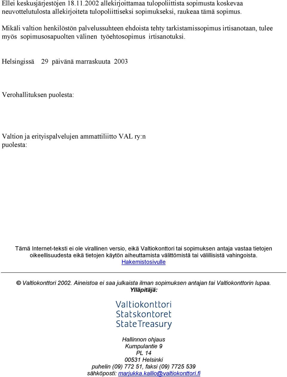 Helsingissä 29 päivänä marraskuuta 2003 Verohallituksen puolesta: Valtion ja erityispalvelujen ammattiliitto VAL ry:n puolesta: Tämä Internet-teksti ei ole virallinen versio, eikä Valtiokonttori tai