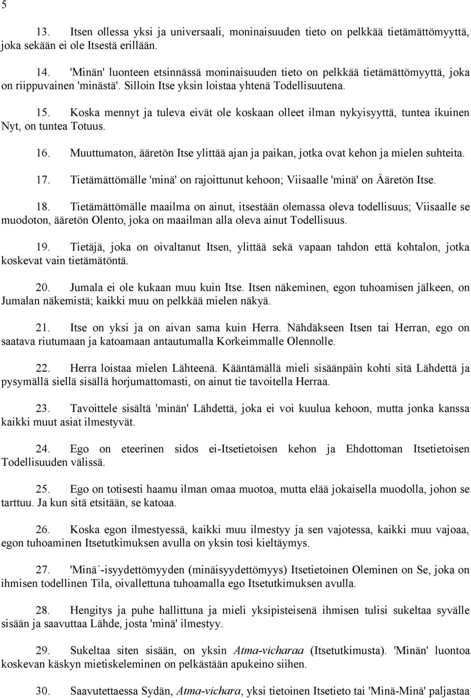 Koska mennyt ja tuleva eivät ole koskaan olleet ilman nykyisyyttä, tuntea ikuinen Nyt, on tuntea Totuus. 16. Muuttumaton, ääretön Itse ylittää ajan ja paikan, jotka ovat kehon ja mielen suhteita. 17.