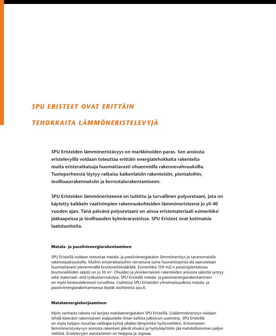 Tuoteperheestä löytyy ratkaisu kaikenlaisiin rakenteisiin, pientaloihin, teollisuusrakennuksiin ja kerrostalorakentamiseen.