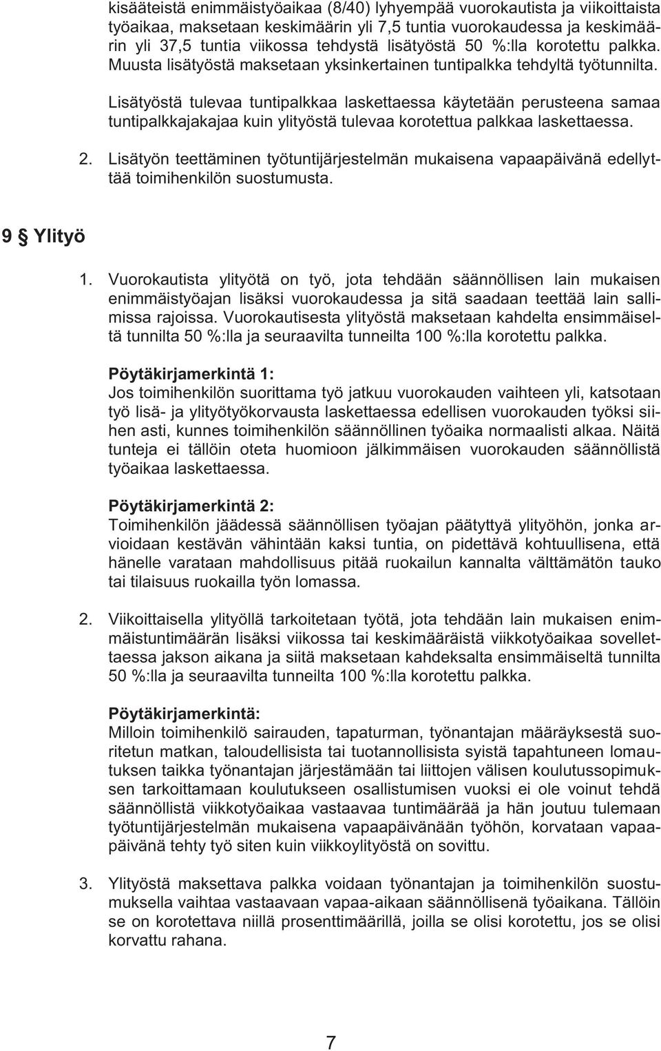 Lisätyöstä tulevaa tuntipalkkaa laskettaessa käytetään perusteena samaa tuntipalkkajakajaa kuin ylityöstä tulevaa korotettua palkkaa laskettaessa. 2.