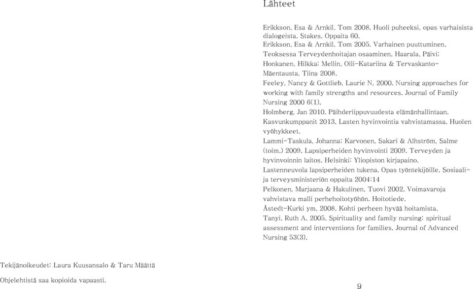 Nursing approaches for working with family strengths and resources. Journal of Family Nursing 2000 6(1). Holmberg, Jan 2010. Päihderiippuvuudesta elämänhallintaan. Kasvunkumppanit 2013.