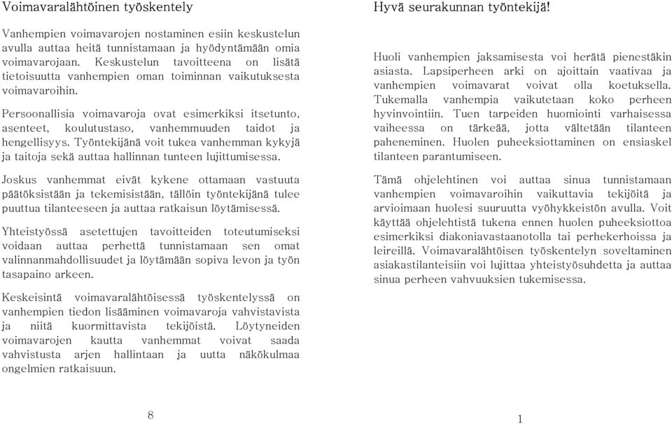 Persoonallisia voimavaroja ovat esimerkiksi itsetunto, asenteet, koulutustaso, vanhemmuuden taidot ja hengellisyys.