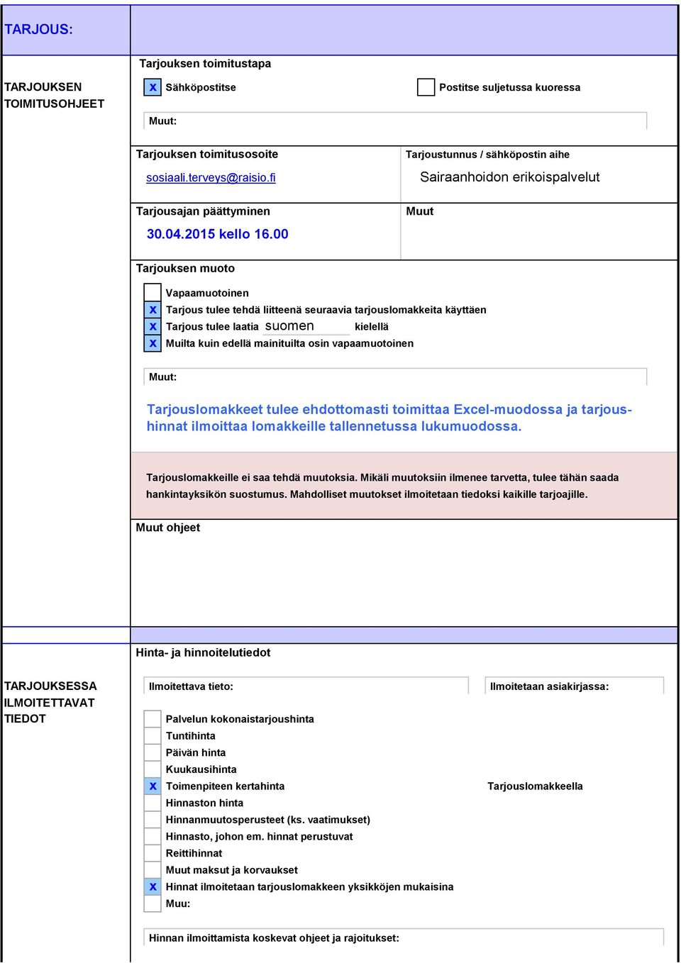 00 Tarjouksen muoto Vapaamuotoinen x Tarjous tulee tehdä liitteenä seuraavia tarjouslomakkeita käyttäen x Tarjous tulee laatia suomen kielellä x Muilta kuin edellä mainituilta osin vapaamuotoinen