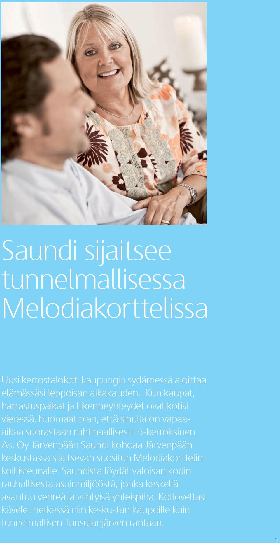 5-kerroksinen As. Oy Järvenpään aundi kohoaa Järvenpään keskustassa sijaitsevan suositun Melodiakorttelin koillisreunalle.