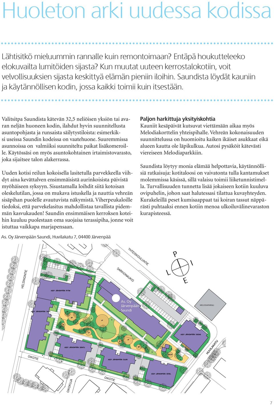 Valitsitpa aundista kätevän 32,5 neliöisen yksiön tai avaran neljän huoneen kodin, ilahdut hyvin suunnitellusta asuntopohjasta ja runsaista säilytystiloista: esimerkiksi useissa aundin kodeissa on