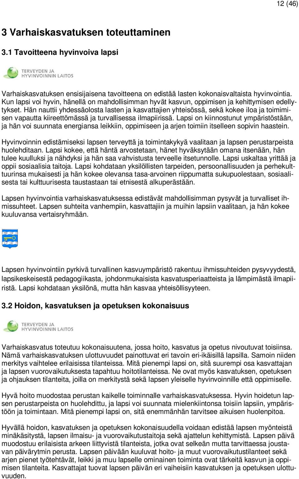 Hän nauttii yhdessäolosta lasten ja kasvattajien yhteisössä, sekä kokee iloa ja toimimisen vapautta kiireettömässä ja turvallisessa ilmapiirissä.
