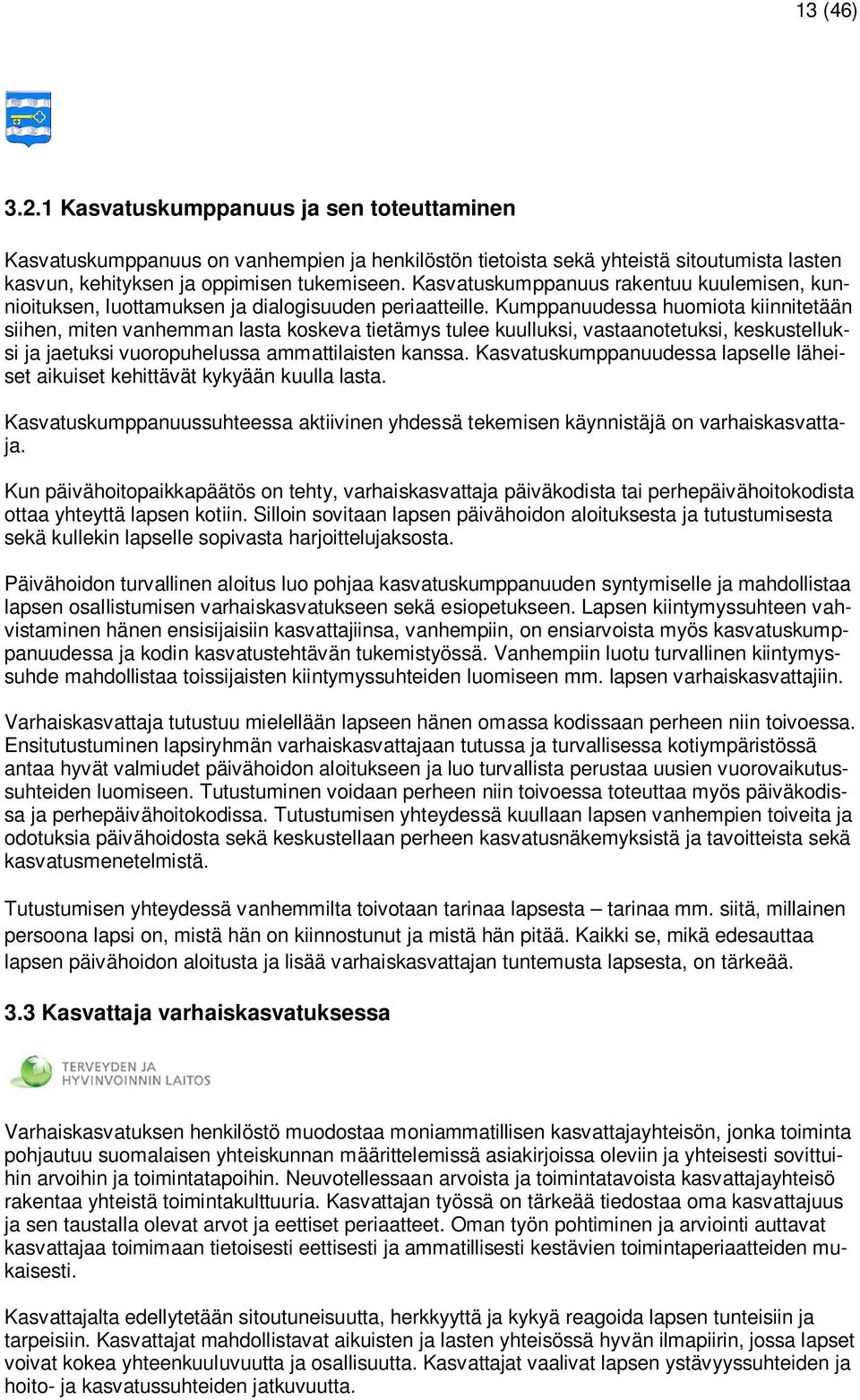 Kumppanuudessa huomiota kiinnitetään siihen, miten vanhemman lasta koskeva tietämys tulee kuulluksi, vastaanotetuksi, keskustelluksi ja jaetuksi vuoropuhelussa ammattilaisten kanssa.
