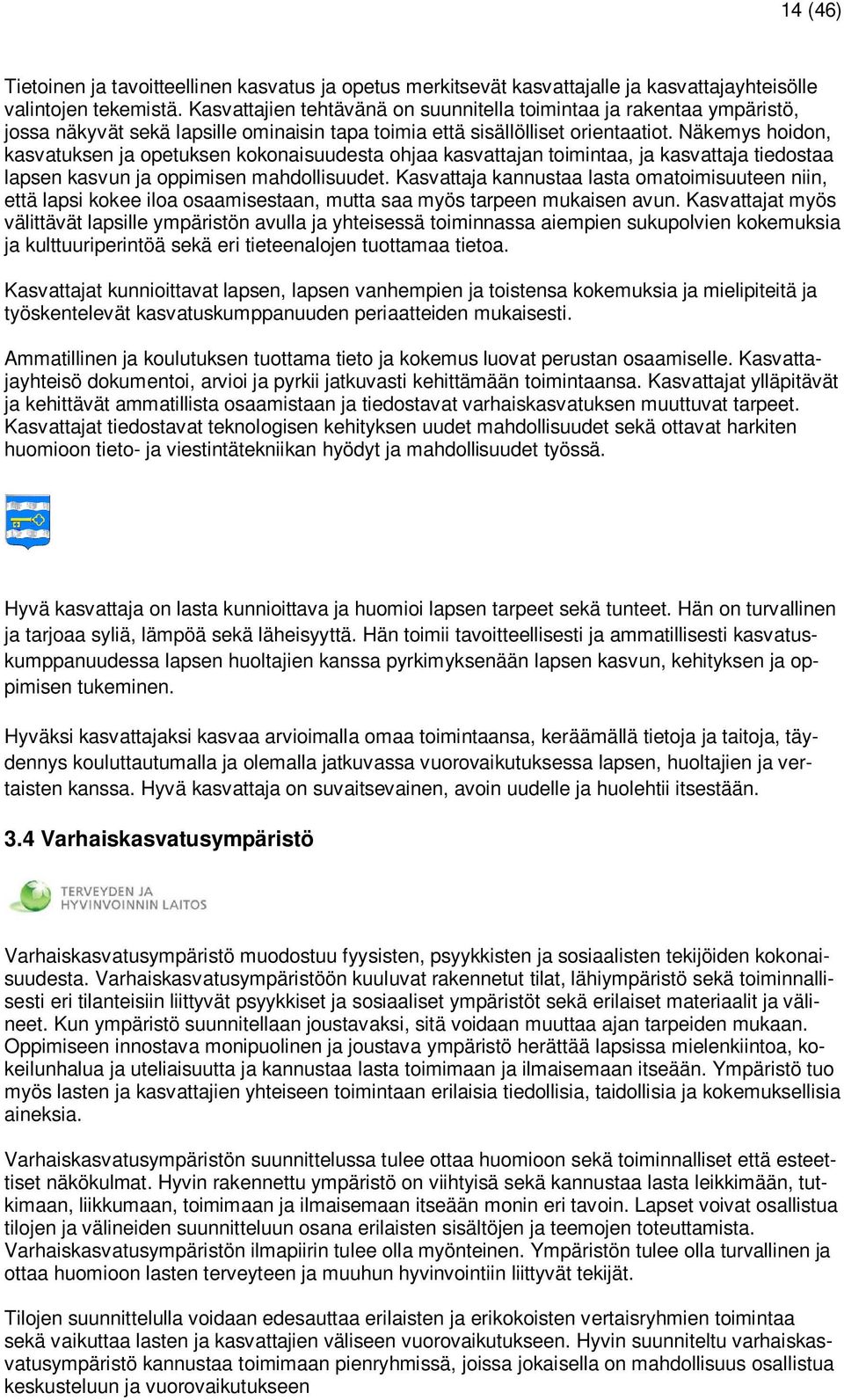 Näkemys hoidon, kasvatuksen ja opetuksen kokonaisuudesta ohjaa kasvattajan toimintaa, ja kasvattaja tiedostaa lapsen kasvun ja oppimisen mahdollisuudet.