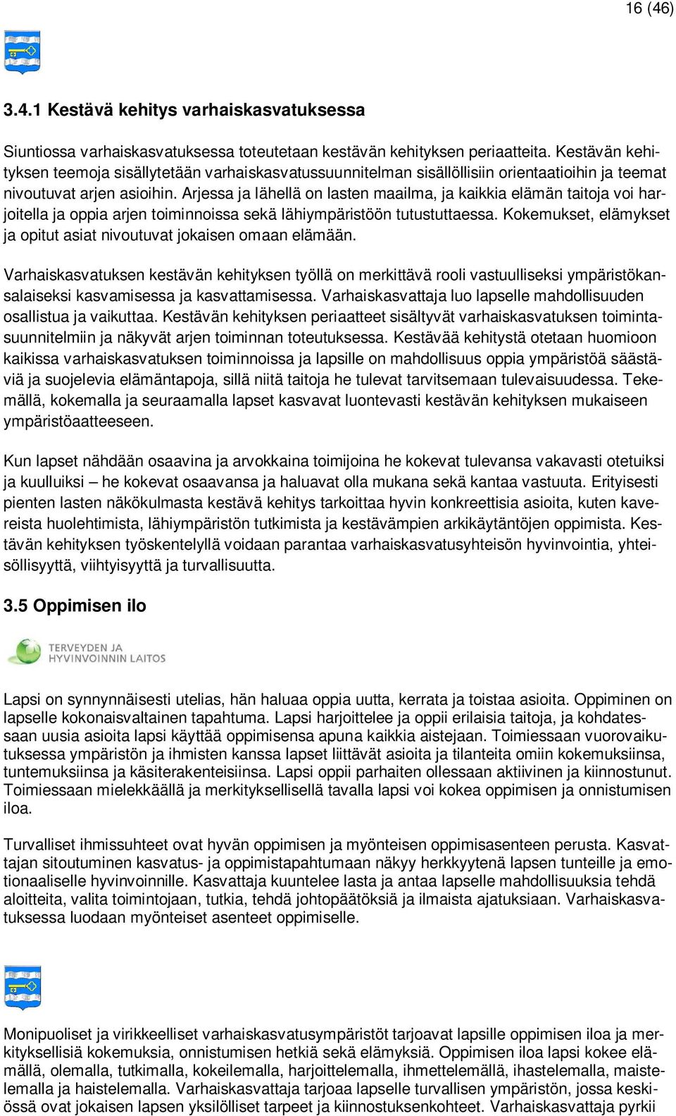 Arjessa ja lähellä on lasten maailma, ja kaikkia elämän taitoja voi harjoitella ja oppia arjen toiminnoissa sekä lähiympäristöön tutustuttaessa.