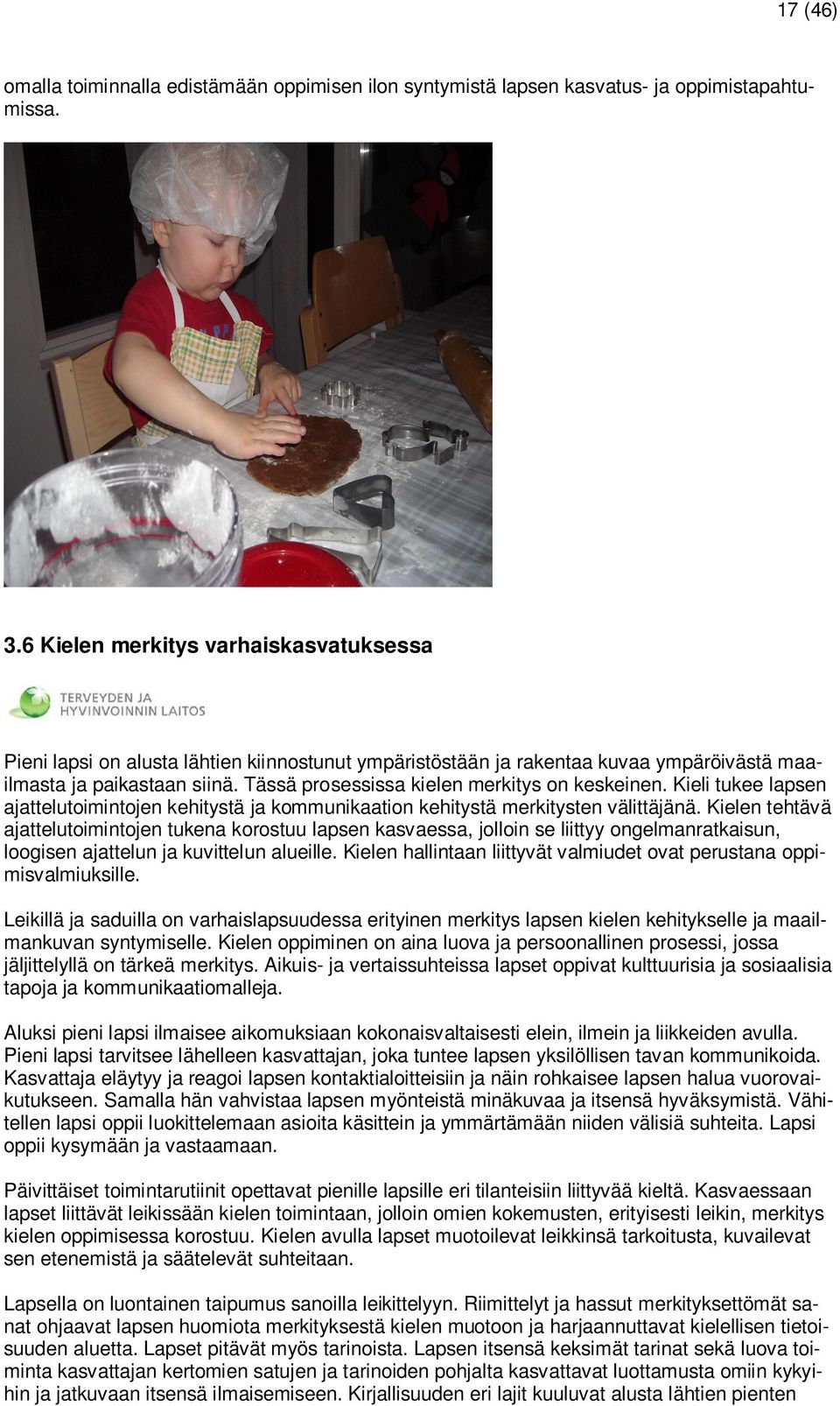 Tässä prosessissa kielen merkitys on keskeinen. Kieli tukee lapsen ajattelutoimintojen kehitystä ja kommunikaation kehitystä merkitysten välittäjänä.