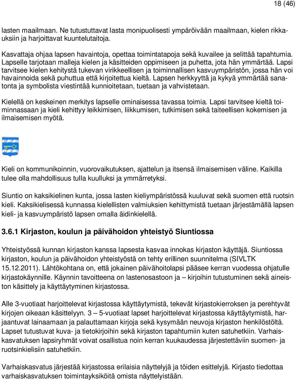 Lapsi tarvitsee kielen kehitystä tukevan virikkeellisen ja toiminnallisen kasvuympäristön, jossa hän voi havainnoida sekä puhuttua että kirjoitettua kieltä.