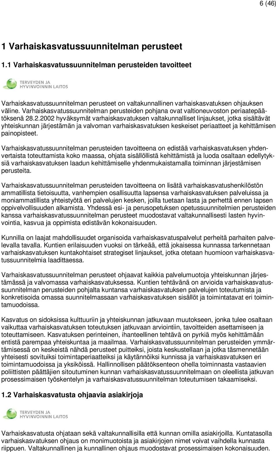 .2.2002 hyväksymät varhaiskasvatuksen valtakunnalliset linjaukset, jotka sisältävät yhteiskunnan järjestämän ja valvoman varhaiskasvatuksen keskeiset periaatteet ja kehittämisen painopisteet.