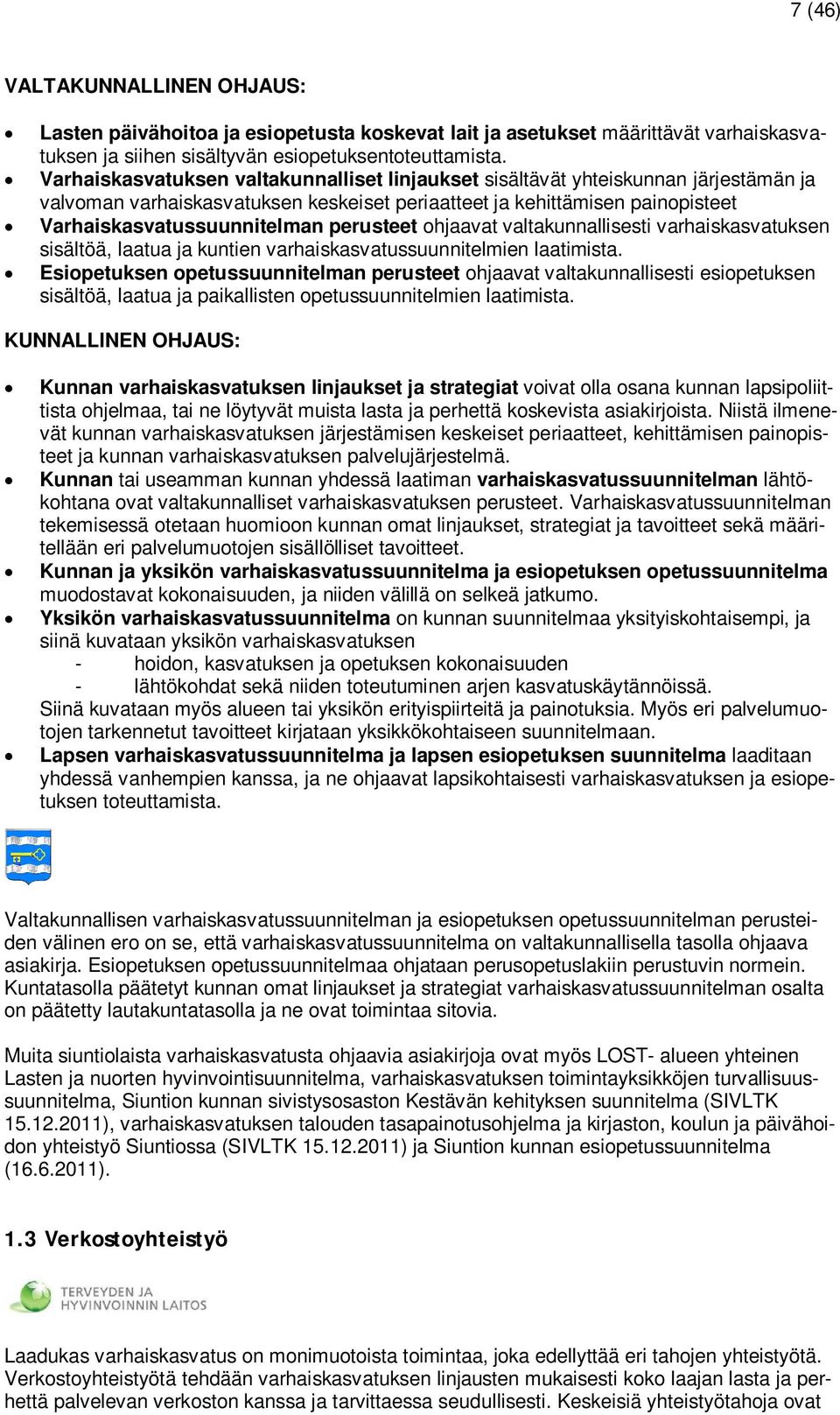 perusteet ohjaavat valtakunnallisesti varhaiskasvatuksen sisältöä, laatua ja kuntien varhaiskasvatussuunnitelmien laatimista.