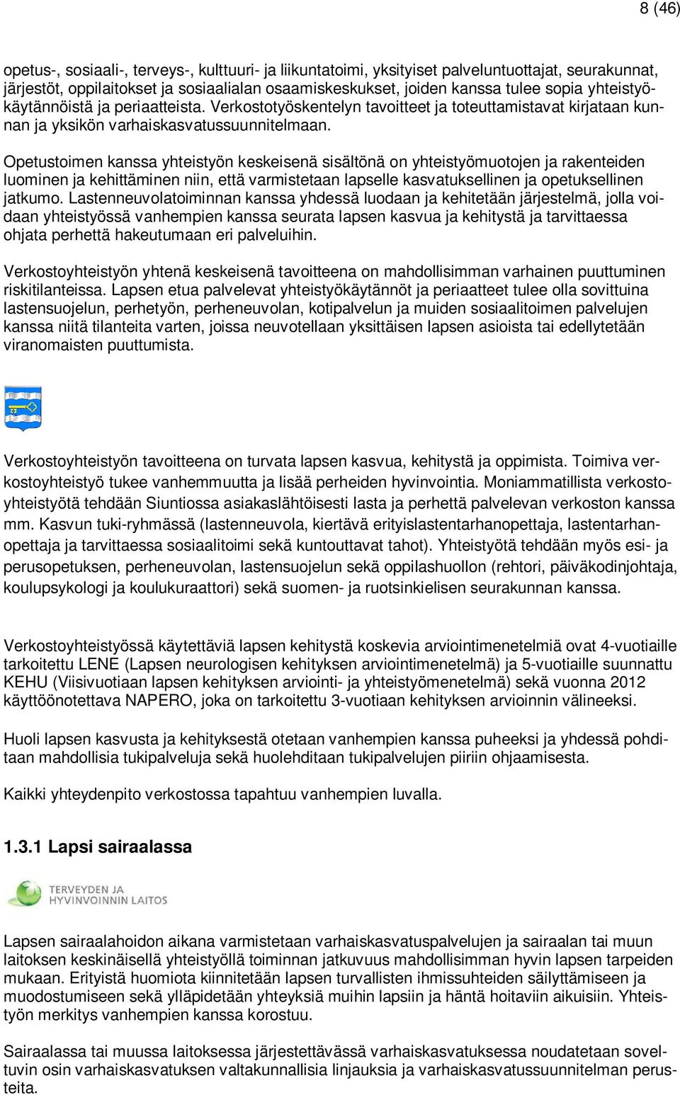 Opetustoimen kanssa yhteistyön keskeisenä sisältönä on yhteistyömuotojen ja rakenteiden luominen ja kehittäminen niin, että varmistetaan lapselle kasvatuksellinen ja opetuksellinen jatkumo.