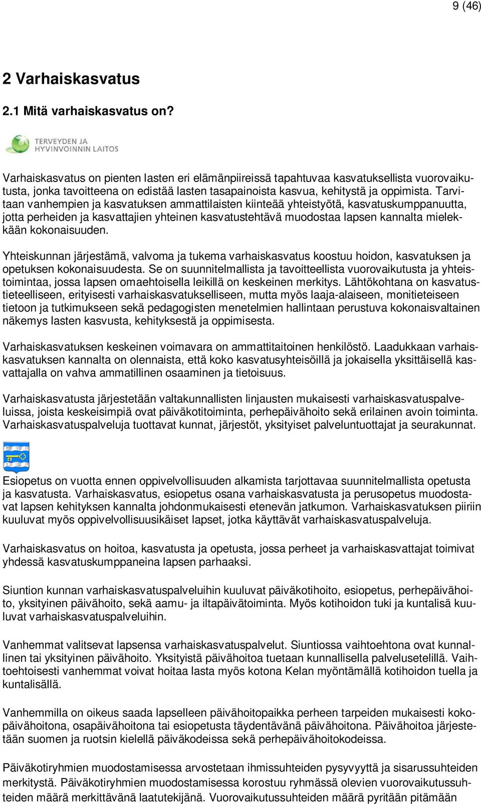 Tarvitaan vanhempien ja kasvatuksen ammattilaisten kiinteää yhteistyötä, kasvatuskumppanuutta, jotta perheiden ja kasvattajien yhteinen kasvatustehtävä muodostaa lapsen kannalta mielekkään