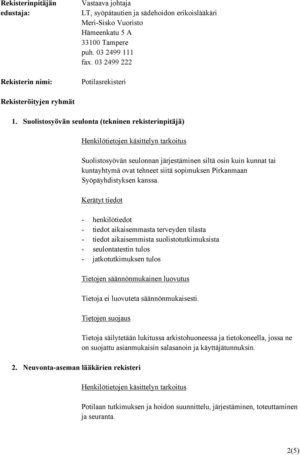 Suolistosyövän seulonta (tekninen rekisterinpitäjä) Suolistosyövän seulonnan järjestäminen siltä osin kuin kunnat tai kuntayhtymä ovat tehneet siitä sopimuksen Pirkanmaan Syöpäyhdistyksen kanssa.