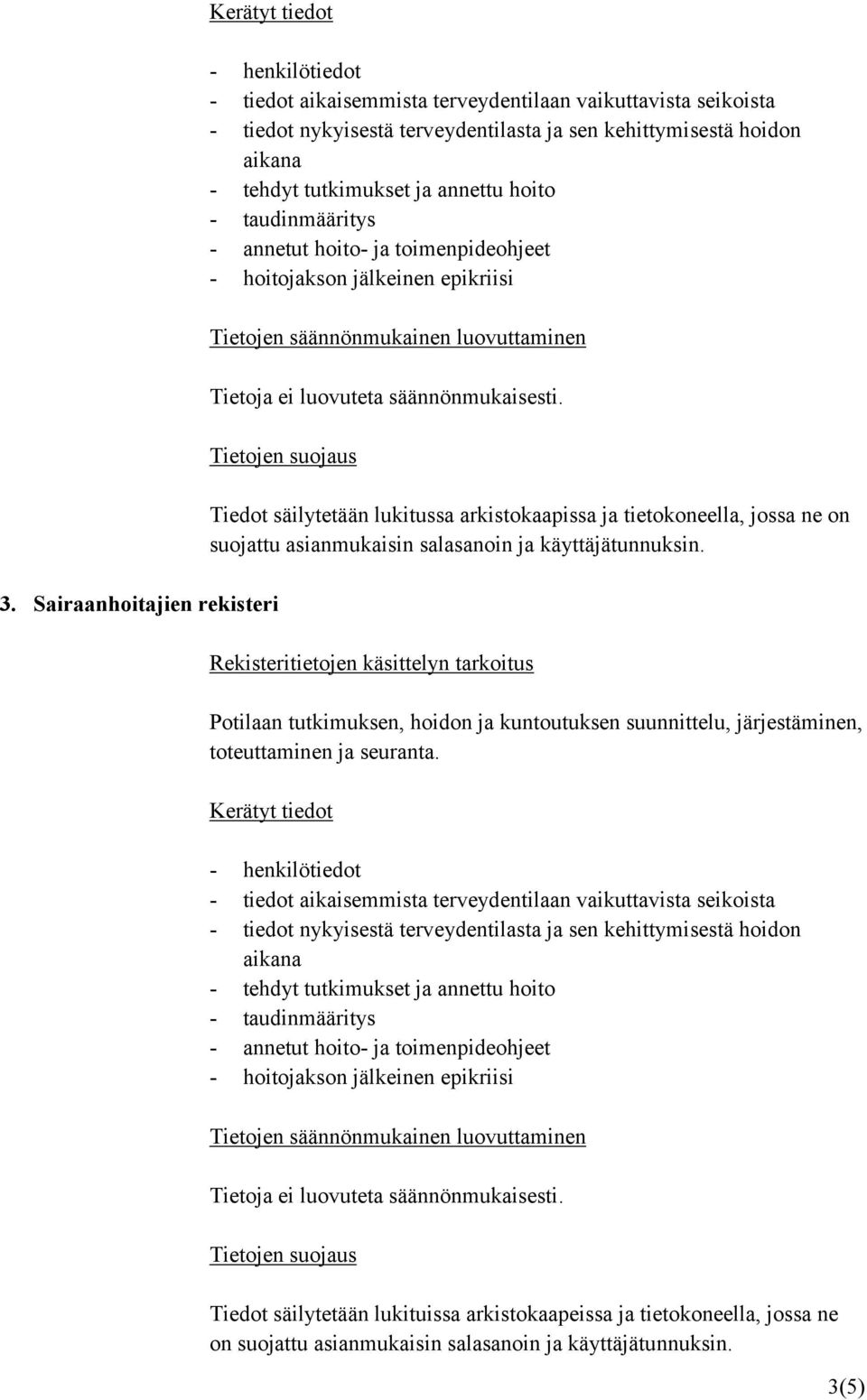 Rekisteritietojen käsittelyn tarkoitus Potilaan tutkimuksen, hoidon ja kuntoutuksen suunnittelu, järjestäminen, toteuttaminen ja