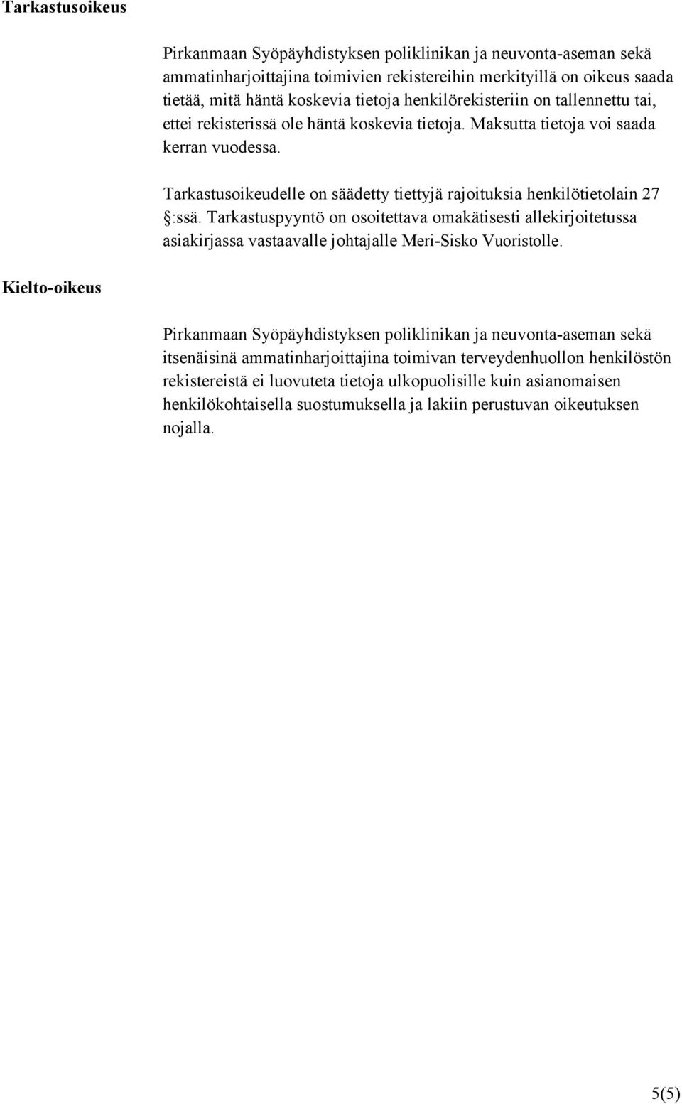 Tarkastusoikeudelle on säädetty tiettyjä rajoituksia henkilötietolain 27 :ssä. Tarkastuspyyntö on osoitettava omakätisesti allekirjoitetussa asiakirjassa vastaavalle johtajalle Meri-Sisko Vuoristolle.