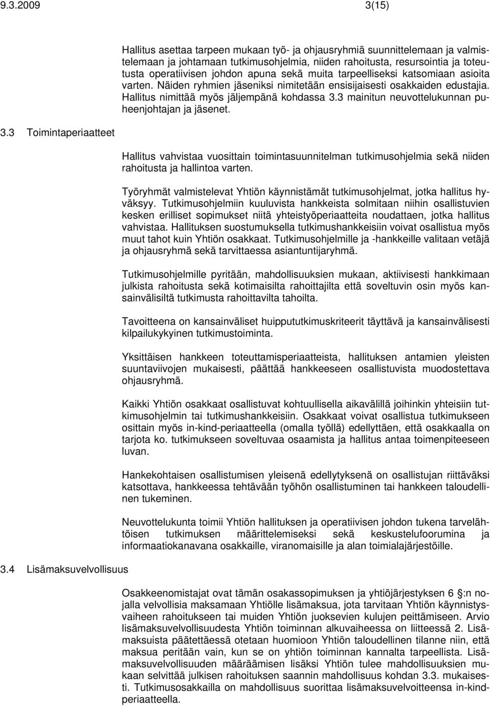 operatiivisen johdon apuna sekä muita tarpeelliseksi katsomiaan asioita varten. Näiden ryhmien jäseniksi nimitetään ensisijaisesti osakkaiden edustajia. Hallitus nimittää myös jäljempänä kohdassa 3.