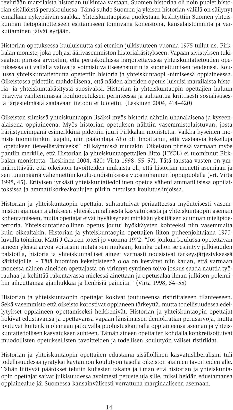 Yhteiskuntaopissa puolestaan keskityttiin Suomen yhteiskunnan tietopainotteiseen esittämiseen toimivana koneistona, kansalaistoiminta ja vaikuttaminen jäivät syrjään.