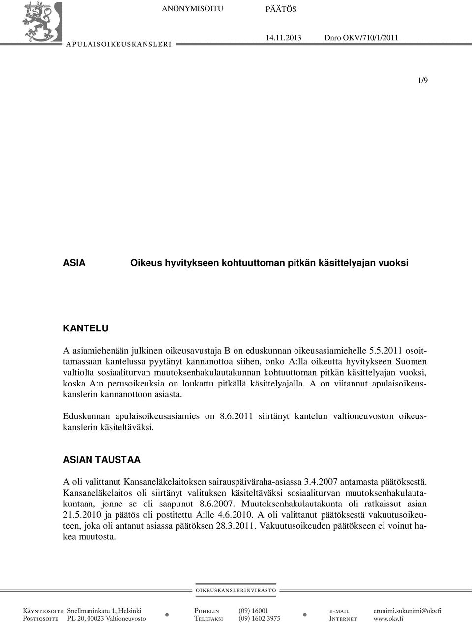 5.2011 osoittamassaan kantelussa pyytänyt kannanottoa siihen, onko A:lla oikeutta hyvitykseen Suomen valtiolta sosiaaliturvan muutoksenhakulautakunnan kohtuuttoman pitkän käsittelyajan vuoksi, koska