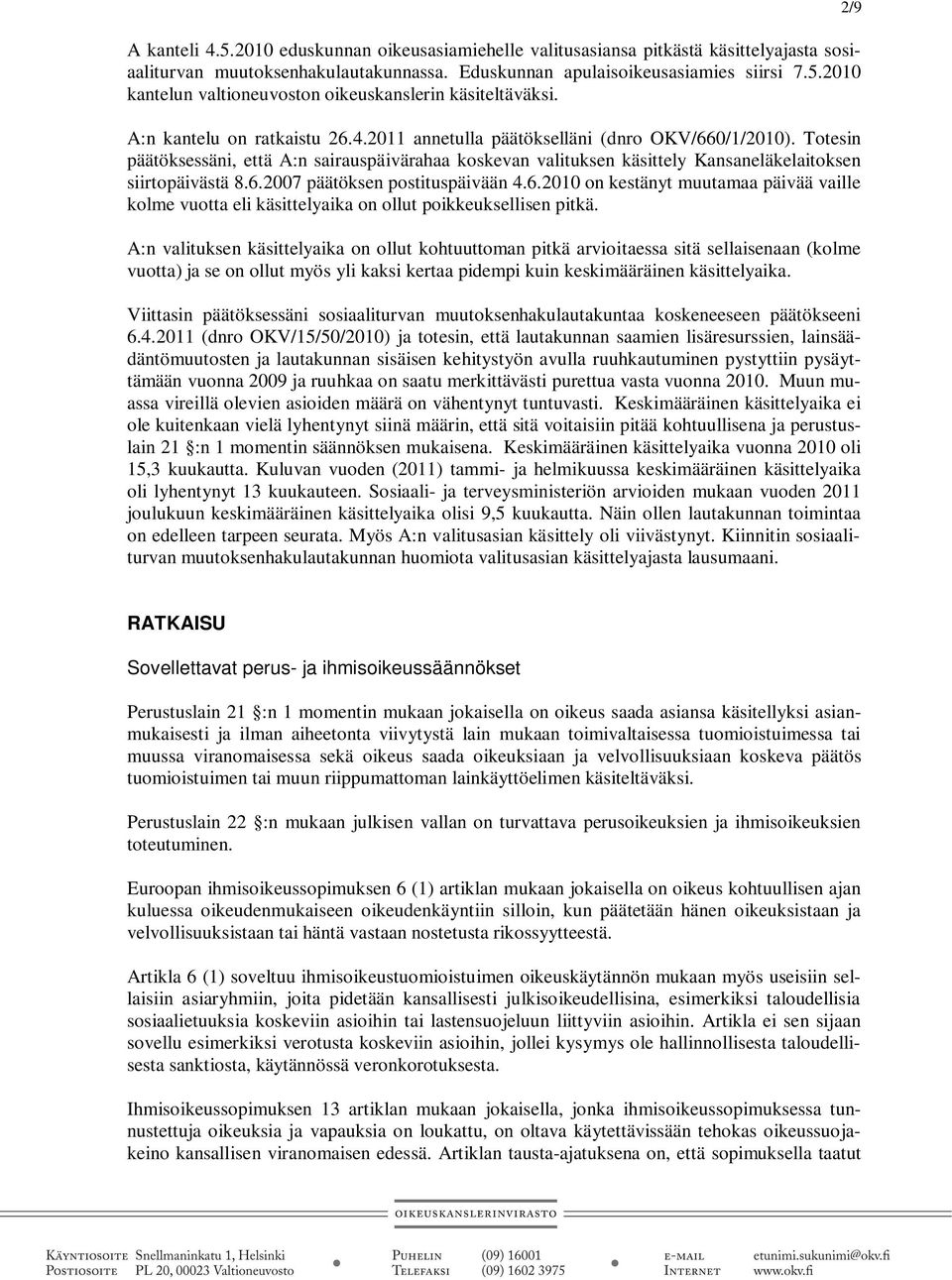 6.2007 päätöksen postituspäivään 4.6.2010 on kestänyt muutamaa päivää vaille kolme vuotta eli käsittelyaika on ollut poikkeuksellisen pitkä.