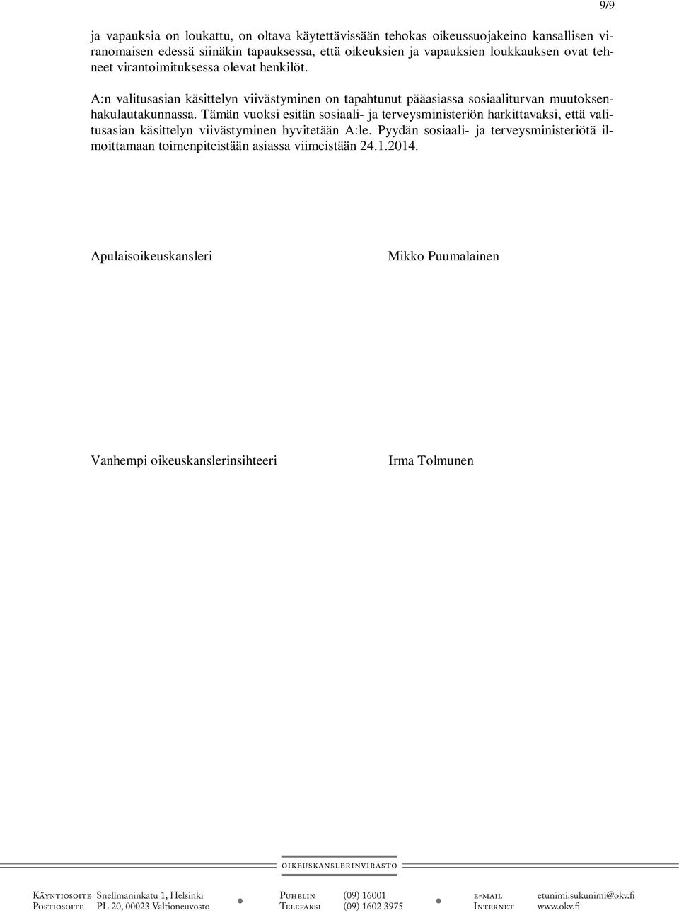 A:n valitusasian käsittelyn viivästyminen on tapahtunut pääasiassa sosiaaliturvan muutoksenhakulautakunnassa.